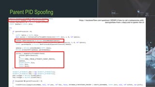 Parent PID Spoofing
https://stackoverflow.com/questions/10554913/how-to-call-createprocess-with-
startupinfoex-from-c-shar...