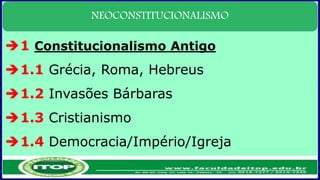 NEOCONSTITUCIONALISMO
1 Constitucionalismo Antigo
1.1 Grécia, Roma, Hebreus
1.2 Invasões Bárbaras
1.3 Cristianismo
1.4 Democracia/Império/Igreja
 