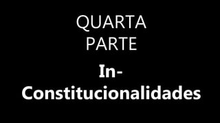 QUARTA
PARTE
In-
Constitucionalidades
 