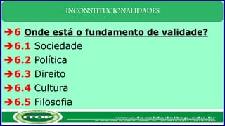 INCONSTITUCIONALIDADES
6 Onde está o fundamento de validade?
6.1 Sociedade
6.2 Política
6.3 Direito
6.4 Cultura
6.5 Filosofia
 