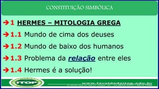 CONSTITUIÇÃO SIMBÓLICA
1 HERMES – MITOLOGIA GREGA
1.1 Mundo de cima dos deuses
1.2 Mundo de baixo dos humanos
1.3 Problema da relação entre eles
1.4 Hermes é a solução!
 