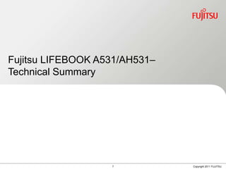 Fujitsu LIFEBOOK A531/AH531–
Technical Summary




                   7           Copyright 2011 FUJITSU
 
