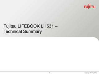 Fujitsu LIFEBOOK LH531 –
Technical Summary




                    7      Copyright 2011 FUJITSU
 