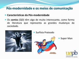Outra característica da Pós-modernidade é denominada de “SIMULACRO” ( a reprodução técnica ou representação tecnológica ao real), segundo Jean Baudrillard (Sociólogo e filósofo francês).
