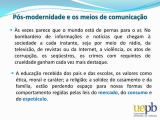 Pós-modernidade e os meios de comunicaçãoÉ um conjunto de fenômenos sociais, culturais, artísticos e políticos que têm lugar em sociedades pós-industriais, nas duas últimas décadas do século XX.