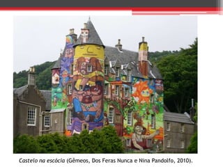 Castelo na escócia (Gêmeos, Dos Feras Nunca e Nina Pandolfo, 2010).
 