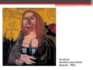 Versão da
Monalisa (Jean-Michel
Basquiat, 1983).
 