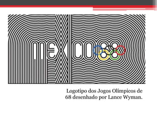 Logotipo dos Jogos Olímpicos de
68 desenhado por Lance Wyman.
 