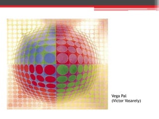 Vega Pal
(Victor Vasarely)
 