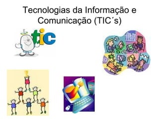 Tecnologias da Informação e Comunicação (TIC´s) 
