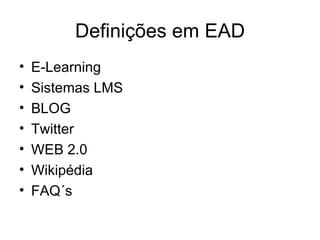Definições em EAD E-Learning Sistemas LMS BLOG Twitter WEB 2.0 Wikipédia FAQ´s 