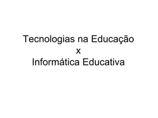 Tecnologias na Educação x Informática Educativa 
