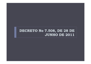 DECRETO No 7.508, DE 28 DE
           JUNHO DE 2011
 