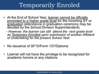 DEPARTMENT OF EDUCATION
Temporarily Enroled
• At the End of School Year, learner cannot be officially
promoted to a higher...