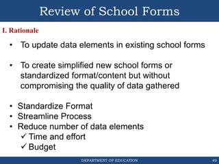 DEPARTMENT OF EDUCATION 49
• To update data elements in existing school forms
• To create simplified new school forms or
s...
