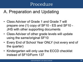 DEPARTMENT OF EDUCATION
Procedure
A. Preparation and Updating
• Class Adviser of Grade 1 and Grade 7 will
prepare one (1) ...