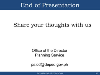 DEPARTMENT OF EDUCATION
End of Presentation
63
Share your thoughts with us
Office of the Director
Planning Service
ps.od@d...