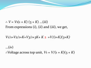 ∴ V = V1(1 + K) (3 + K) ...(iii)
From expressions (i), (ii) and (iii), we get,
V1/1=V2/1+K=V3/1+3K+ K 2 =V/(1+K)(3+K)
...(iv)
∴Voltage across top unit, V1 = V/(1 + K)(3 + K)
 