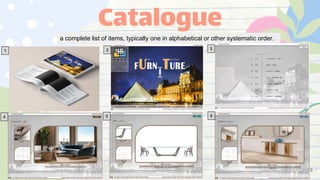 Catalogue
a complete list of items, typically one in alphabetical or other systematic order.
1 2 3
5
4 6
9
 