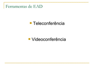 Ferramentas de EAD


              Teleconferência


              Videoconferência
 