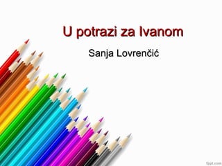 U potrazi za Ivanom Sanja Lovrenčić 