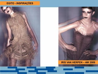 IRIS VAN HERPEN – AW 2009
EGITO - INSPIRAÇÕES
 