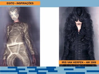 EGITO - INSPIRAÇÕES
IRIS VAN HERPEN – AW 2009
 
