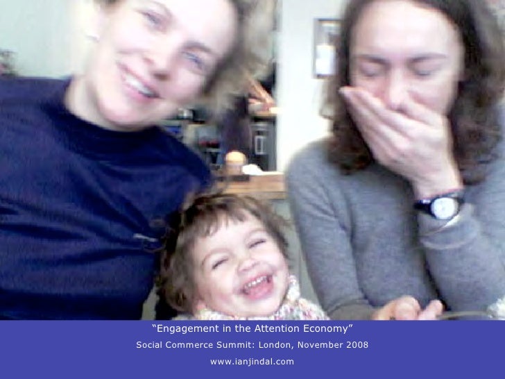 “Engagement in the Attention Economy”
Social Commerce Summit: London, November 2008
              www.ianjindal.com
 