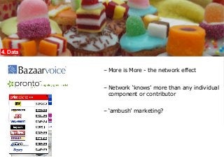 4. Data
– More is More - the network effect
– Network ‘knows’ more than any individual
component or contributor
– ‘ambush’...