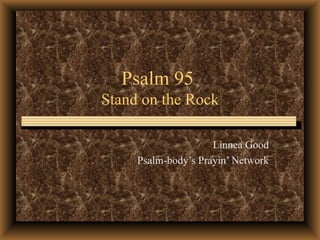 Psalm 95  Stand on the Rock Linnea Good Psalm-body’s Prayin’ Network 