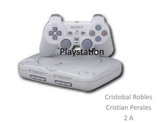 Playstation



              Cristobal Robles
              Cristian Perales
                     2A
 