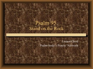 Psalm 95  Stand on the Rock Linnea Good Psalm-body’s Prayin’ Network 