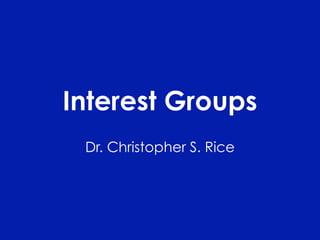 Interest Groups
Dr. Christopher S. Rice

 
