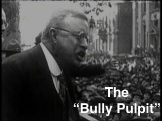 The
“Bully Pulpit”
 