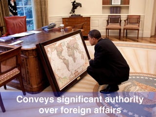 Conveys signiﬁcant authority
    over foreign affairs
 