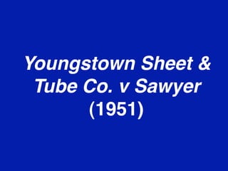 Youngstown Sheet &
 Tube Co. v Sawyer
       (1951)
 