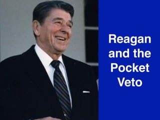 Reagan
and the
Pocket
 Veto
 