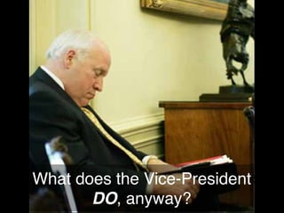 What does the Vice-President
       DO, anyway?
 