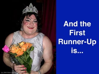 And the
                                       First
                                     Runner-Up
                                        is...

(cc) 2005 Flickr user feastoffools
 