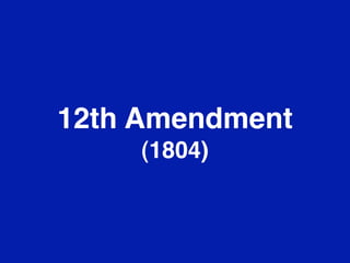 12th Amendment
    (1804)
 