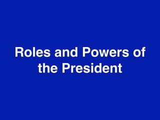 Roles and Powers of
the President

 