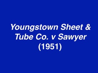 Youngstown Sheet &
Tube Co. v Sawyer
(1951)

 