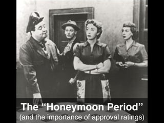 The “Honeymoon Period”
(and the importance of approval ratings)

 