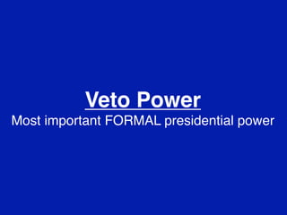 Veto Power
Most important FORMAL presidential power

 