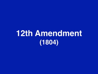 12th Amendment
(1804)

 