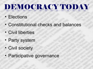 DEMOCRACY TODAY Elections Constitutional checks and balances Civil liberties Party system Civil society Participative governance 