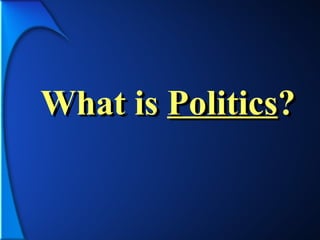 What is Politics?
 