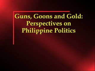 Guns, Goons and Gold: Perspectives on Philippine Politics 