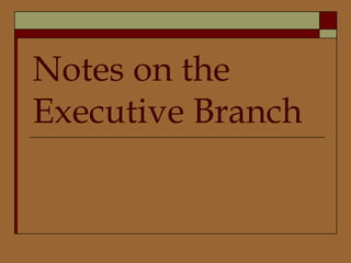 Notes on the Executive Branch 