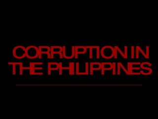 CORRUPTION IN THE PHILIPPINES 